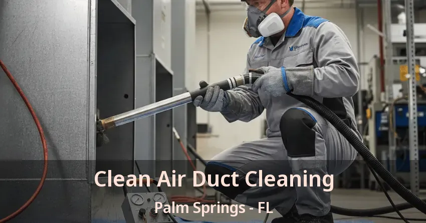 Clean Air Duct Cleaning Palm Springs - FL Clean Air Duct Cleaning Palm Springs - FL