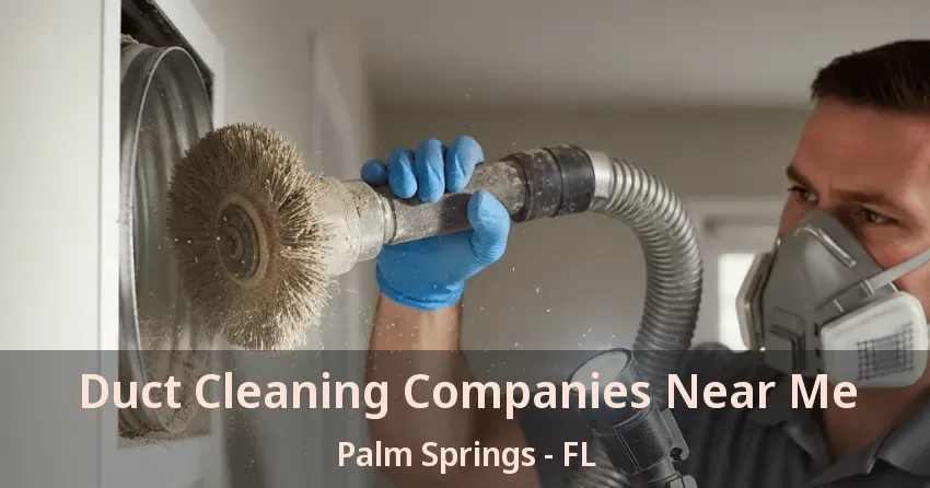 Duct Cleaning Companies Near Me Palm Springs - FL Duct Cleaning Companies Near Me Palm Springs - FL