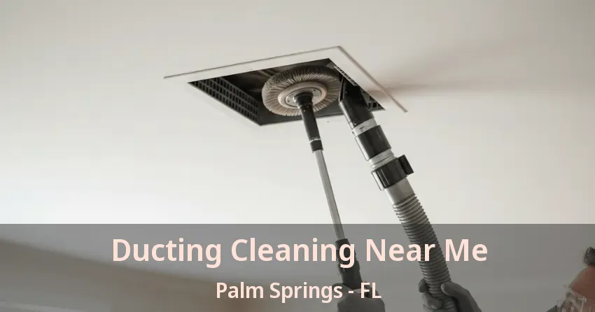 Ducting Cleaning Near Me Palm Springs - FL Ducting Cleaning Near Me Palm Springs - FL