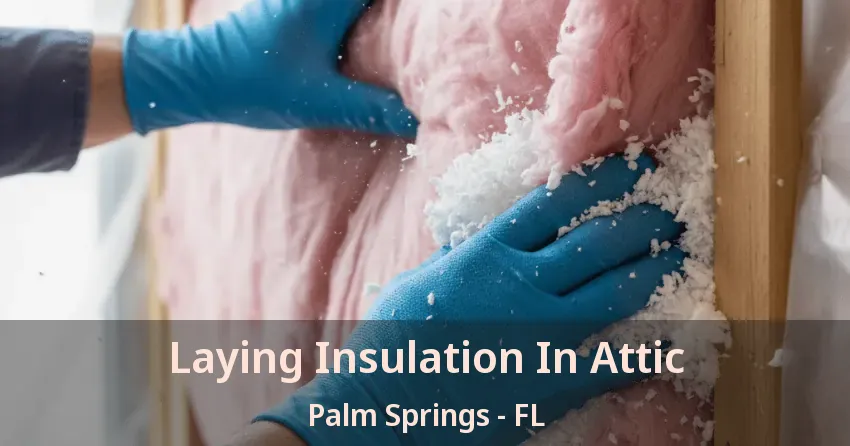 Laying Insulation In Attic Palm Springs - FL